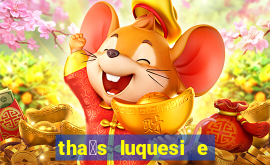 tha铆s luquesi e filha de beth luquesi